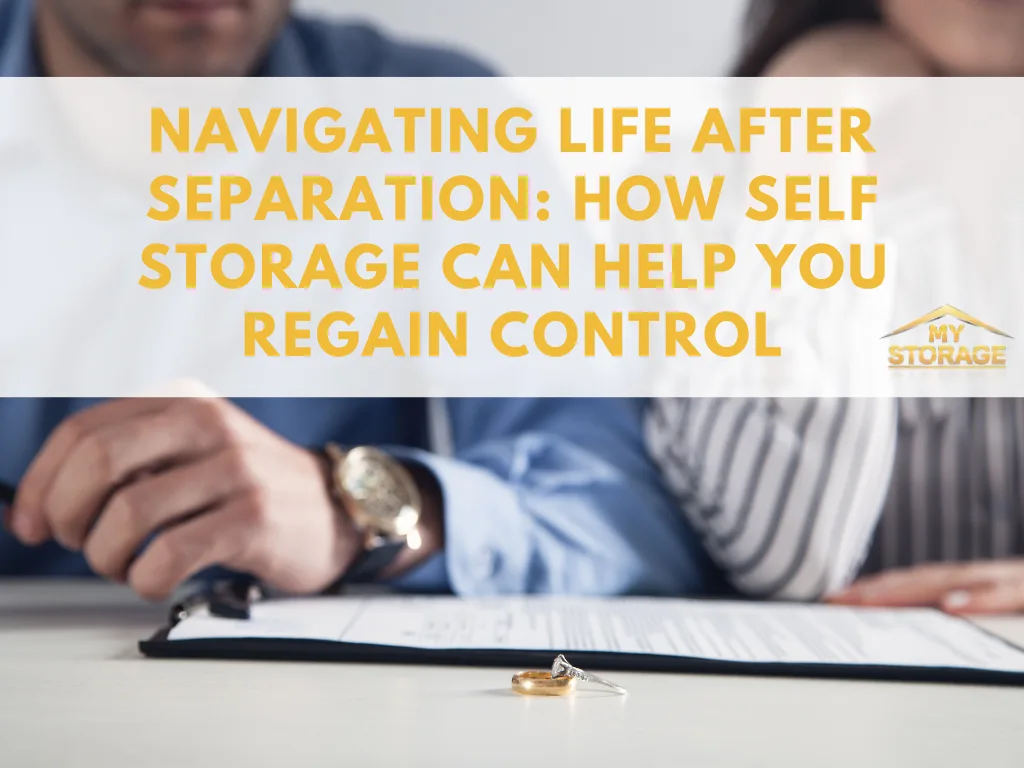 Navigating Life After Separation: How Self Storage Can Help You Regain Control