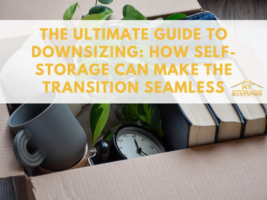 The Ultimate Guide to Downsizing: How Self-Storage Can Make the Transition Seamless