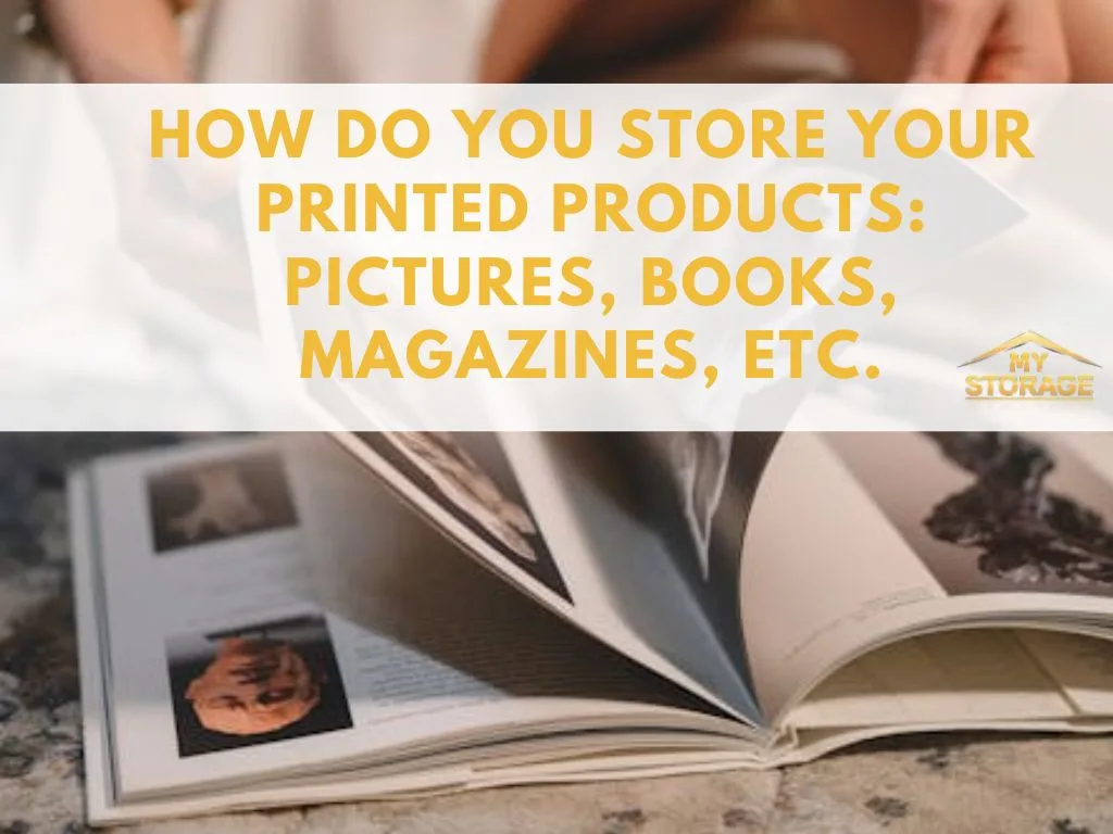 How Do You Store Your Printed Products: Pictures, Books, Magazines, etc.